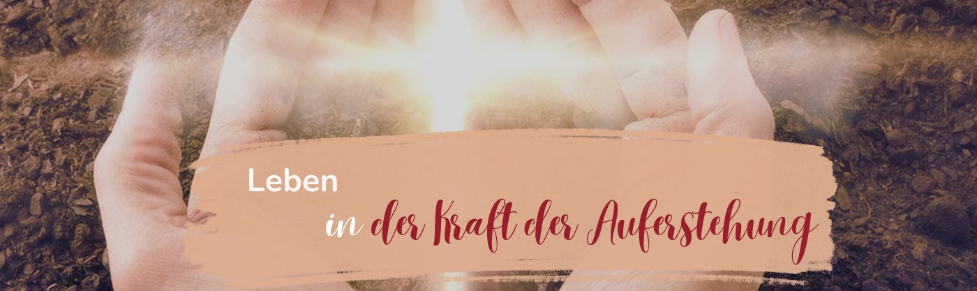 Leben in der Kraft der Auferstehung